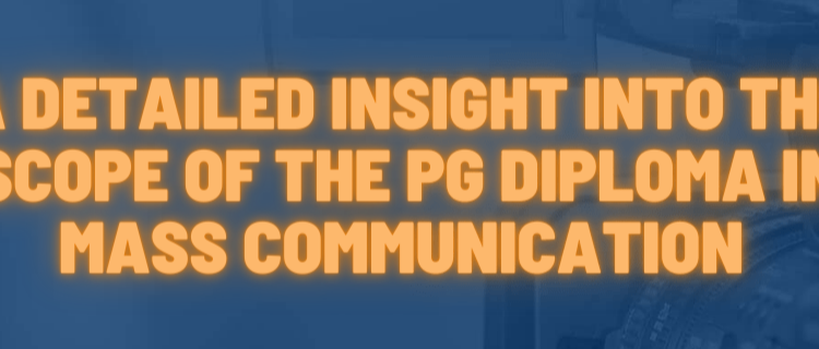  A detailed insight into the scope of the PG Diploma in Mass Communication 