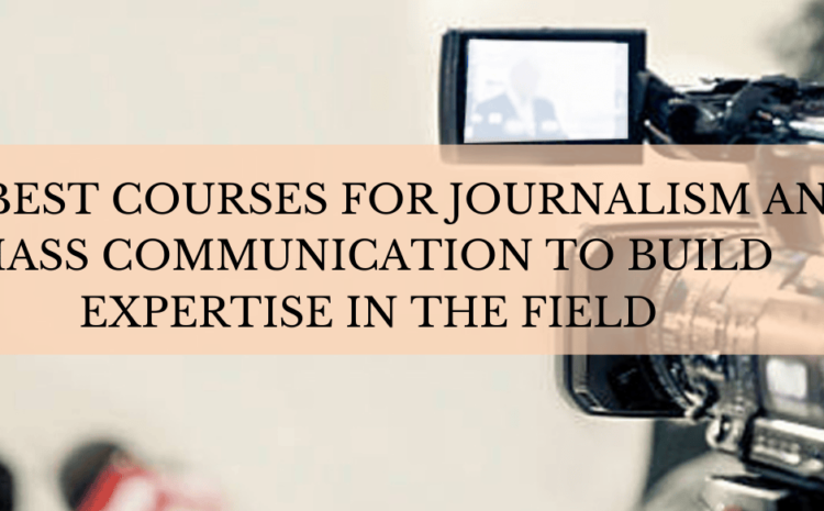  The best courses for journalism and mass communication to build expertise in the field 